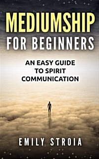 Mediumship for Beginners: An Easy Guide for Spirit Communication (Paperback)