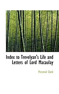 Index to Trevelyans Life and Letters of Lord Macaulay (Paperback)