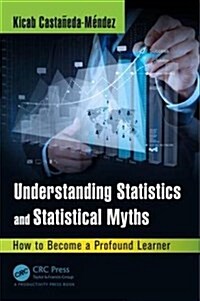 Understanding Statistics and Statistical Myths: How to Become a Profound Learner (Hardcover)