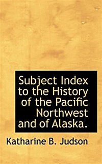 Subject Index to the History of the Pacific Northwest and of Alaska. (Paperback)