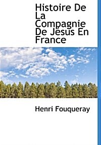 Histoire de La Compagnie de J Sus En France (Hardcover)