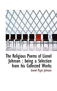 The Religious Poems of Lionel Johnson: Being a Selection from His Collected Works (Paperback)