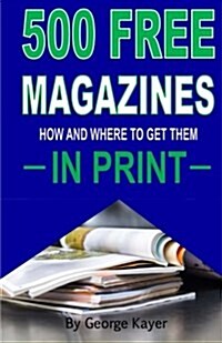 500 Free Magazines: How and Where to Get Them in Print (Paperback)