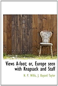 Views A-Foot; Or, Europe Seen with Knapsack and Staff (Hardcover)