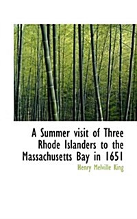 A Summer Visit of Three Rhode Islanders to the Massachusetts Bay in 1651 (Paperback)