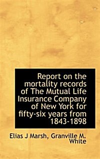 Report on the Mortality Records of the Mutual Life Insurance Company of New York for Fifty-Six Years (Paperback)