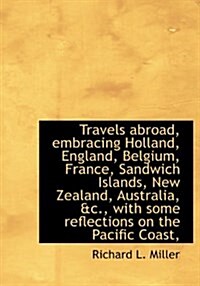 Travels Abroad, Embracing Holland, England, Belgium, France, Sandwich Islands, New Zealand, Australi (Hardcover)