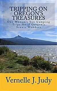 Tripping on Oregons Treasures: One Womans Van-Camping Trips Amid Oregons Scenic Wonders (Paperback)