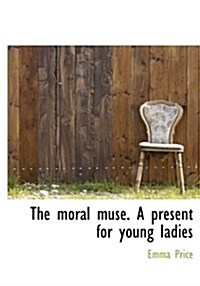 The Moral Muse. a Present for Young Ladies (Hardcover)