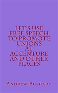Lets Use Free Speech to Promote Unions at Accenture and Other Places (Paperback)