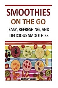 Smoothies on the Go: Easy, Refreshing and Delicious (Paperback)