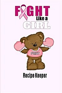 Fight Like a Girl Recipe Keeper: Blank Recipe Book for Breast Cancer Awareness (Paperback)