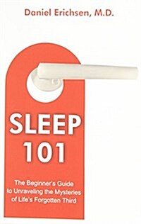Sleep 101: The Beginners Guide to Unraveling the Mysteries of Lifes Forgotten Third (Paperback)