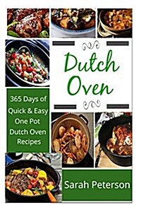 Dutch Oven: 365 Days of Quick & Easy, One Pot, Dutch Oven Recipes (Paperback)