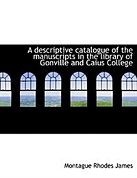 A Descriptive Catalogue of the Manuscripts in the Library of Gonville and Caius College (Hardcover)