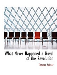 What Never Happened a Novel of the Revolution (Paperback)