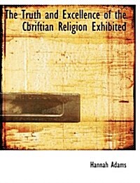 The Truth and Excellence of the Cbriftian Religion Exhibited (Paperback)