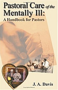 Pastoral Care of the Mentally Ill: A Handbook for Pastors (Paperback)