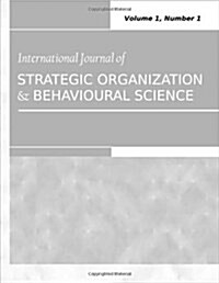 International Journal of Strategic Organization and Behavioural Science (2011 Annual Edition): Vol.1, Nos.1 & 2 (Paperback)