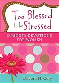 Too Blessed to Be Stressed: 3-Minute Devotions for Women (Paperback)