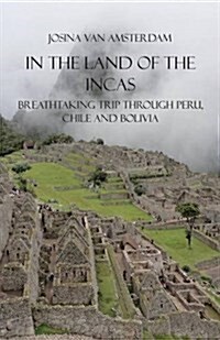 In the Land of the Incas: Breathtaking Trip Through Peru, Chile and Bolivia (Paperback)