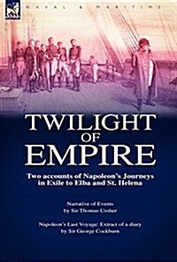 Twilight of Empire: Two Accounts of Napoleons Journeys in Exile to Elba and St. Helena (Hardcover)