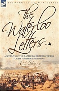 The Waterloo Letters: Accounts of the Battle by British Officers for Its Foremost Historian (Paperback)