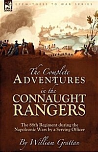 The Complete Adventures in the Connaught Rangers: The 88th Regiment During the Napoleonic Wars by a Serving Officer (Hardcover)