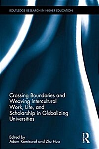 Crossing Boundaries and Weaving Intercultural Work, Life, and Scholarship in Globalizing Universities (Hardcover)