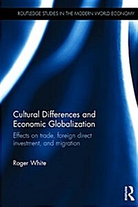 Cultural Differences and Economic Globalization : Effects on trade, foreign direct investment, and migration (Hardcover)