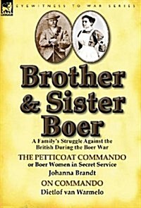 Brother and Sister Boer: A Familys Struggle Against the British During the Boer War-The Petticoat Commando or Boer Women in Secret Service by (Hardcover)