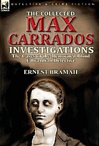 The Collected Max Carrados Investigations: The Cases of the Renowned Blind Edwardian Detective (Hardcover)