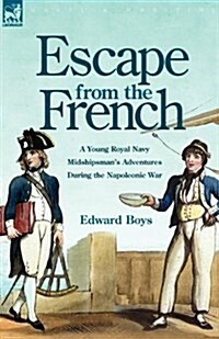 Escape from the French: A Young Royal Navy Midshipmans Adventures During the Napoleonic War (Paperback)
