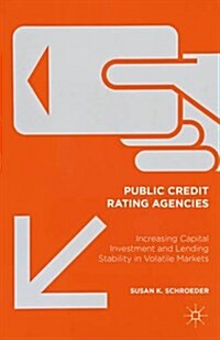 Public Credit Rating Agencies : Increasing Capital Investment and Lending Stability in Volatile Markets (Hardcover)