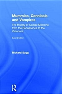 Mummies, Cannibals and Vampires : The History of Corpse Medicine from the Renaissance to the Victorians (Hardcover, 2 ed)