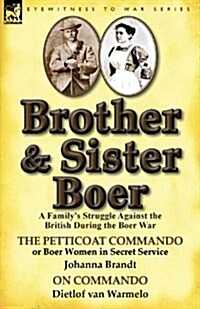 Brother and Sister Boer: A Familys Struggle Against the British During the Boer War-The Petticoat Commando or Boer Women in Secret Service by (Paperback)