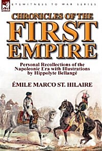 Chronicles of the First Empire: Personal Recollections of the Napoleonic Era with Illustrations by Hippolyte Bellange (Hardcover)