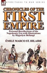 Chronicles of the First Empire: Personal Recollections of the Napoleonic Era with Illustrations by Hippolyte Bellange (Paperback)