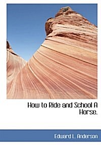 How to Ride and School a Horse. (Hardcover)