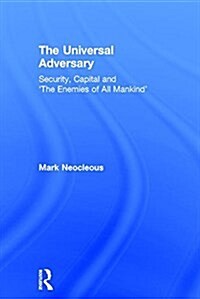 The Universal Adversary : Security, Capital and the Enemies of All Mankind (Hardcover)