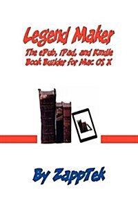Legend Maker: The Epub, iPad, and Kindle Book Builder for Mac OS X (Paperback)
