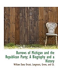 Burrows of Michigan and the Republican Party; A Biography and a History (Paperback)