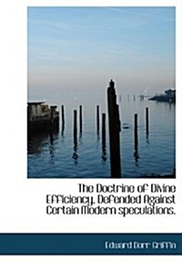 The Doctrine of Divine Efficiency, Defended Against Certain Modern Speculations. (Hardcover)