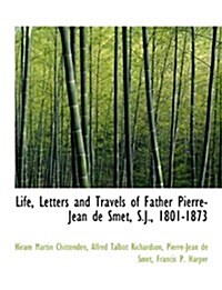 Life, Letters and Travels of Father Pierre-Jean de Smet, S.J., 1801-1873 (Paperback)