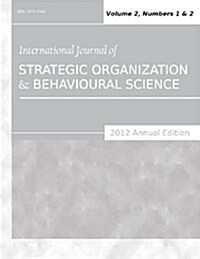 International Journal of Strategic Organization and Behavioural Science (2012 Annual Edition): Vol.2, Nos.1 & 2 (Paperback)