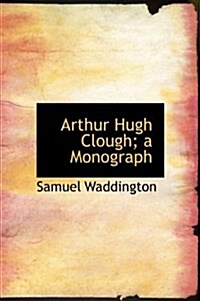Arthur Hugh Clough; A Monograph (Hardcover)