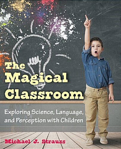 The Magical Classroom: Exploring Science, Language, and Perception with Children (Paperback)