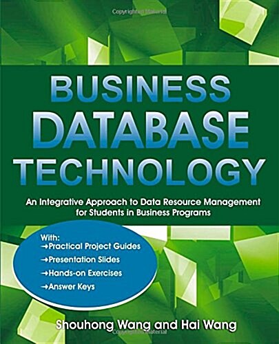 Business Database Technology: An Integrative Approach to Data Resource Management with Practical Project Guides, Presentation Slides, Answer Keys to (Paperback)