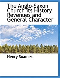 The Anglo-Saxon Church Its History Revenues and General Character (Paperback)