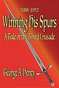 Winning His Spurs: A Tale of the Third Crusade (Paperback)